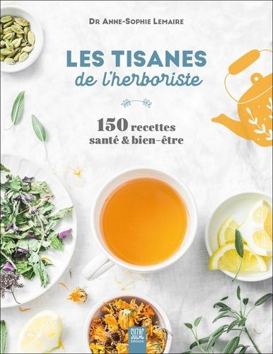 Emprunter Les tisanes de l'herboriste. 150 recettes santé & bien-être livre