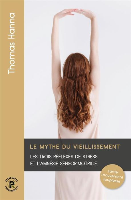 Emprunter Le mythe du vieillissement. Les trois réflexes de stress et l'amnésie sensorimotrice livre