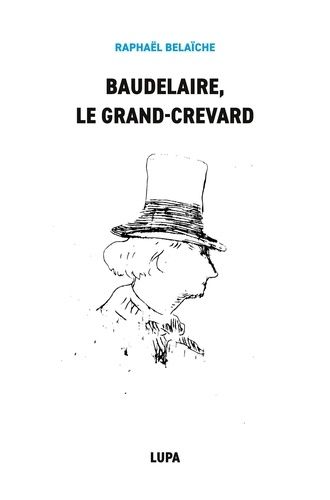 Emprunter Baudelaire, le Grand-Crevard. (Histoire poétique d'un fêlé) livre