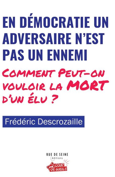 Emprunter En démocratie un adversaire n’est pas un ennemi. Comment peut-on vouloir la mort d‘un élu ? livre