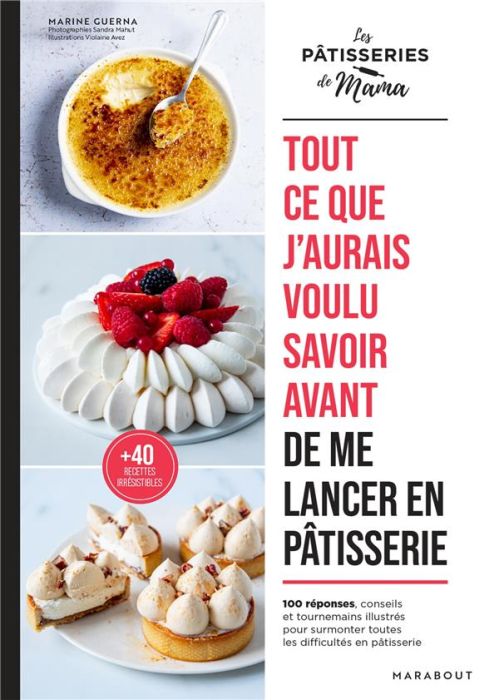 Emprunter Tout ce que j'aurais voulu savoir avant de me lancer en pâtisserie. 100 réponses, conseils et tourne livre