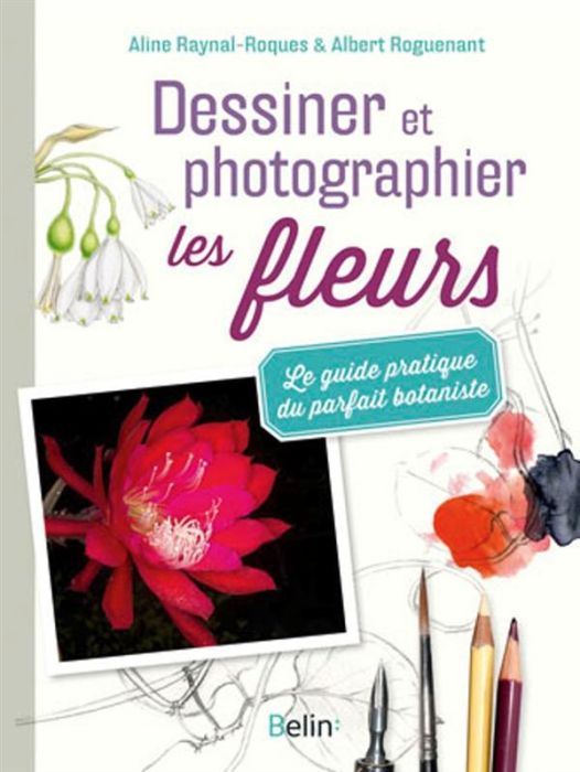 Emprunter Dessiner et photographier les fleurs. Le guide pratique du parfait botaniste livre