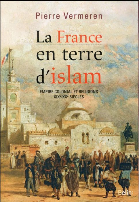 Emprunter La France en terre d'islam. Empire colonial et religions, XIXe-XXe siècles livre