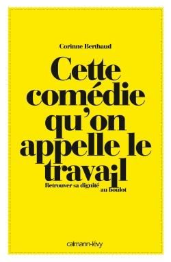 Emprunter Cette comédie qu'on appelle le travail. Retrouver sa dignité au boulot livre