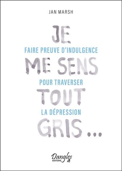 Emprunter Je me sens tout gris... Faire preuve d'indulgence pour traverser la dépression livre