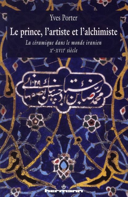 Emprunter Le Prince, l'artiste et l'alchimiste. La céramique dans le monde iranien Xe-XVIIe siècles livre