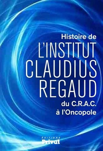 Emprunter Histoire de l'Institut Claudius Regaud du C.R.A.C à l'Oncopole livre