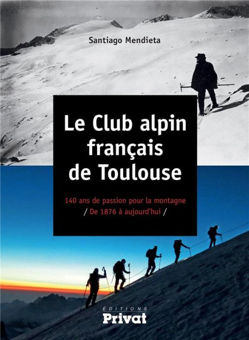 Emprunter Le club alpin français de Toulouse. 140 ans de passion pour la montagne de 1876 à aujourd'hui livre