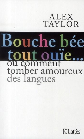 Emprunter Bouche bée, tout ouïe. Comment tomber amoureux des langues ? livre