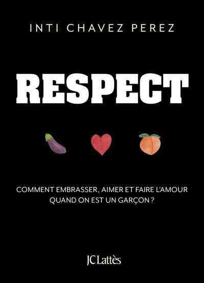 Emprunter Respect. Comment embrasser, aimer et faire l'amour quand on est un garçon ? livre