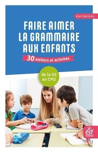 Emprunter Faire aimer la grammaire aux enfants 30 ateliers et activités. De la grande section au CM2 livre