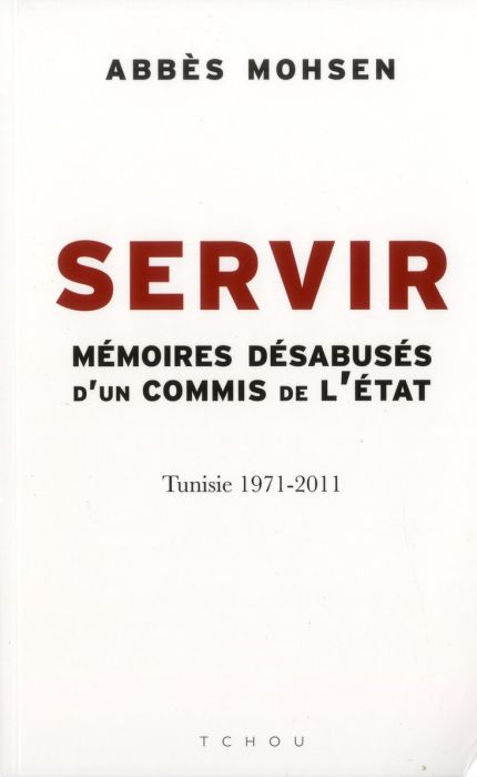 Emprunter Servir. Mémoires désabusés d'un commis de l'Etat, Tunisie 1971-2011 livre