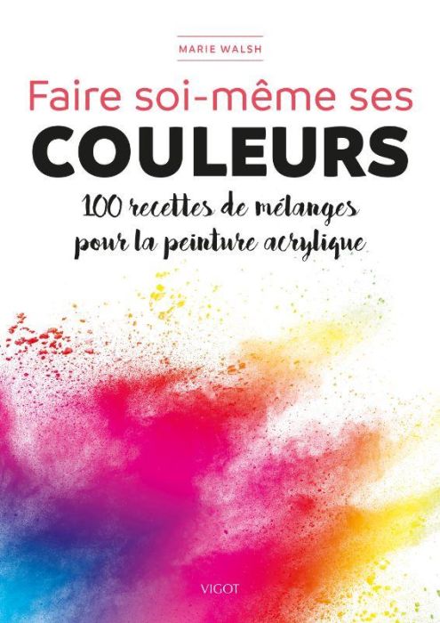 Emprunter Faire soi-même ses couleurs. 100 recettes de mélanges pour la peinture acrylique livre