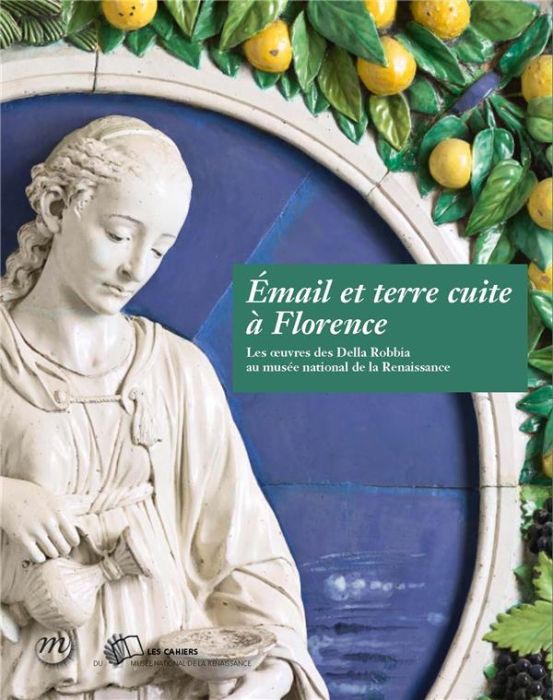 Emprunter Email et terre cuite à Florence. Les oeuvres des Della Robbia au musée national de la Renaissance livre