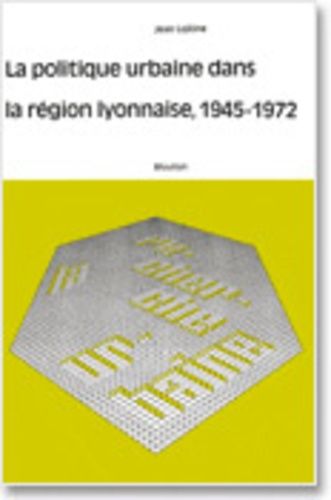 Emprunter La politique urbaine dans la région lyonnaise, 1945-1972 livre