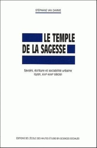 Emprunter Le temple de la sagesse. Savoirs, écriture et sociabilité urbaine (Lyon, XVIIe-XVIIIe siècle) livre