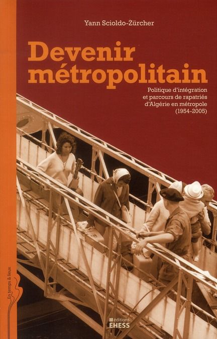 Emprunter Devenir métropolitain. Politique d'intégration et parcours de rapatriés d'Algérie en métropole (1954 livre