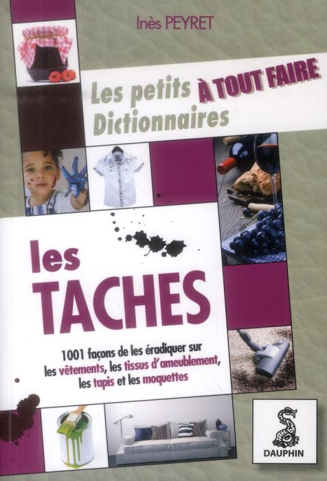 Emprunter Le petit dictionnaire à tout faire des taches. Sur les vêtements, tissus d'ameublement, tapis et moq livre