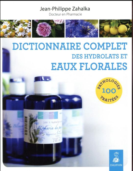 Emprunter Dictionnaire complet des hydrolats et eaux florales. 100 pathologies traitées livre