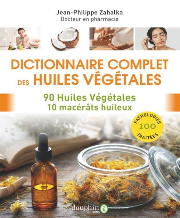 Emprunter Dictionnaire complet des huiles végétales. 90 huiles végétales - 150 pathologies livre