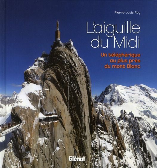 Emprunter L'aiguille du Midi. Un téléphérique au plus près du mont Blanc livre