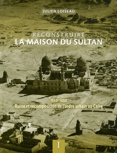 Emprunter Reconstruire la maison du Sultan. Ruine et recomposition de l'ordre urbain au Caire (1350-1450) 2 vo livre