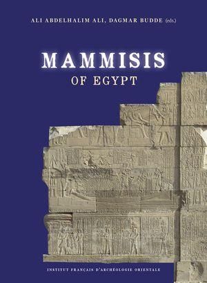 Emprunter MAMMISIS OF EGYPT - PROCEEDINGS OF THE 1ST INTERNATIONAL COLLOQUIUM, CAIRO, IFAO, MARCH 27-28, 2019 livre