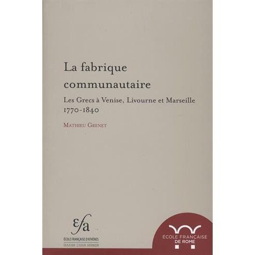 Emprunter La fabrique communautaire. Les Grecs à Venise, Livourne et Marseille, 1770-1840 livre