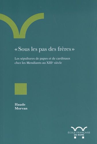 Emprunter Sous les pas des frères. Les sépultures de papes et de cardinaux chez les Mendiants au XIIIe siècl livre