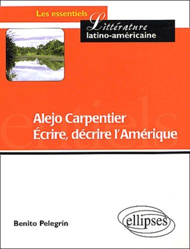 Emprunter Alejo Carpentier. Ecrire, décrire l'Amérique : partage des eaux et des cultures livre