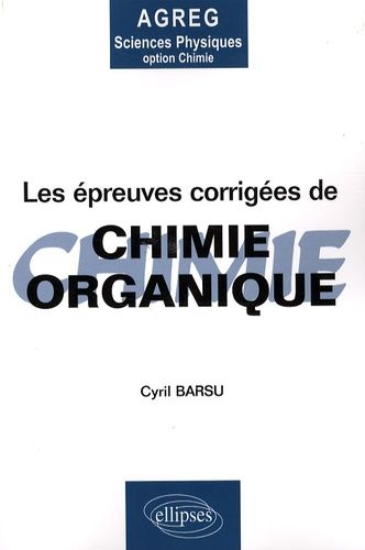 Emprunter Les épreuves corrigées de chimie organique. Posées à l'agrégation de Sciences Physiques Option Chimi livre