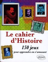 Emprunter Le cahier d'Histoire. 150 jeux pour apprendre en s'amusant livre