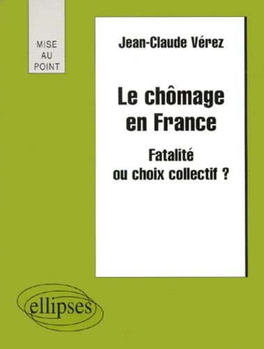 Emprunter LE CHOMAGE EN FRANCE. Fatalité ou choix collectif ? livre