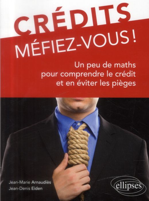 Emprunter Crédits, méfiez-vous ! Un peu de maths pour comprendre le crédit et en éviter les pièges livre