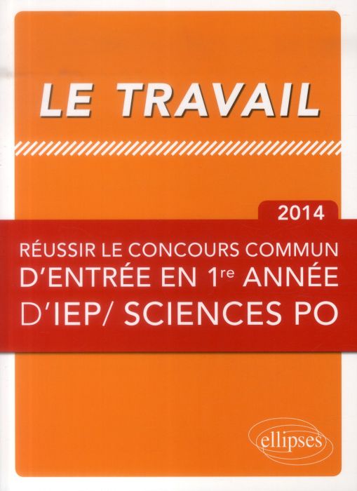 Emprunter Le travail. Réussir le concours commun d'entrée en première année d'IEP/ Sciences po, Edition 2014 livre