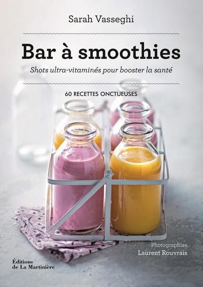 Emprunter Bar à smoothies. Shots ultra-vitaminés pour booster la santé. 60 recettes onctueuses livre