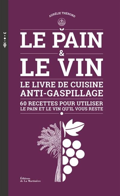 Emprunter Le pain & le vin. Le livre de cuisine anti-gaspillage - 60 recettes pour utiliser le pain et le vin livre