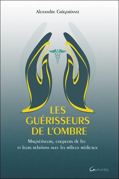 Emprunter Les guérisseurs de l'ombre. Magnétiseurs, coupeurs de feu et leurs relations avec les milieux médica livre