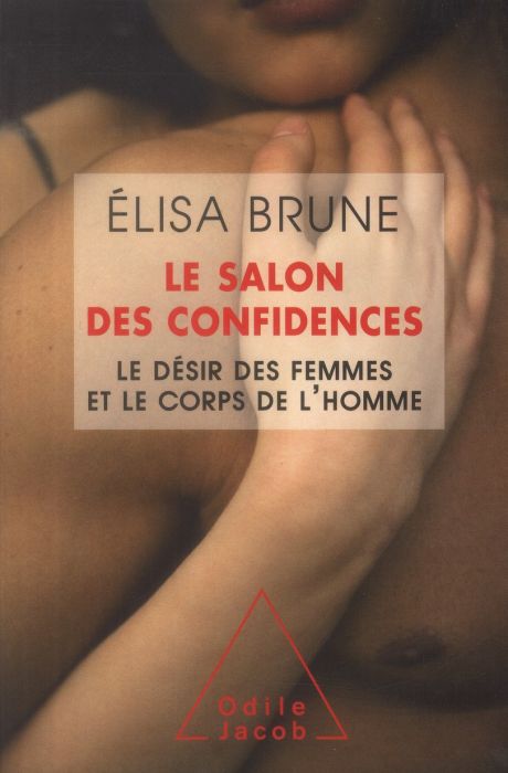 Emprunter Le salon des confidences. Le désir des femmes et le corps de l'homme livre