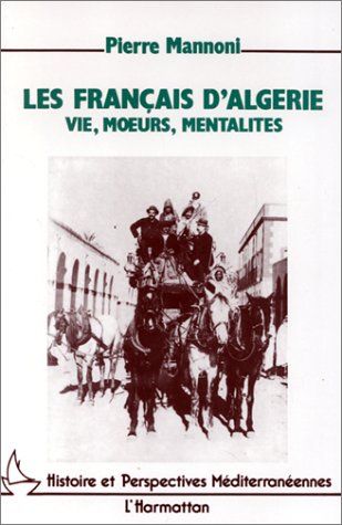 Emprunter Les Français d'Algérie. Vie, moeurs, mentalité, de la conquête des Territoires du Sud à l'indépendan livre