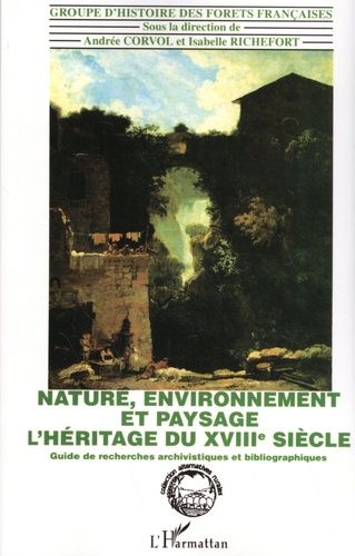 Emprunter Nature, environnement et paysage : l'héritage du XVIIIe siècle. Guide de recherche archivistique et livre