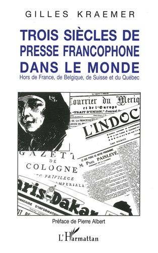 Emprunter Trois siècles de presse francophone dans le monde. Hors de France, de Belgique, de Suisse et du Québ livre