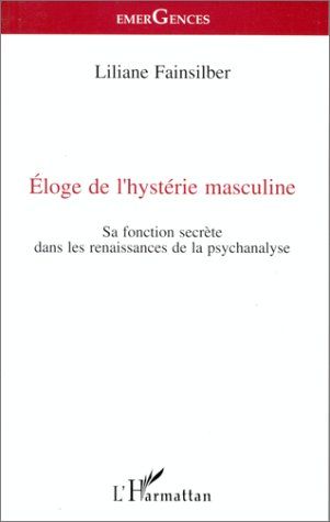 Emprunter Eloge de l'hystérie masculine. Sa fonction secrète dans les renaissances de la psychanalyse livre