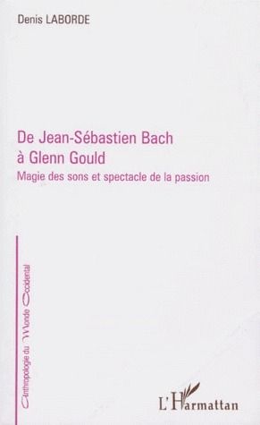 Emprunter DE JEAN-SEBASTIEN BACH A GLENN GOULD. Magie des sons et spectacle de la passion livre