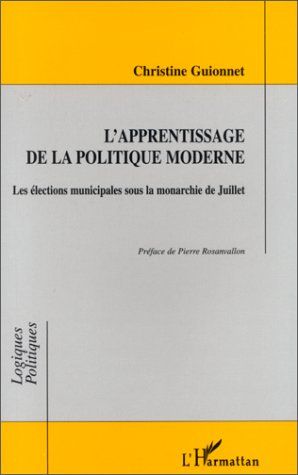 Emprunter L'apprentissage de la politique moderne. Les élections municipales sous la monarchie de juillet livre