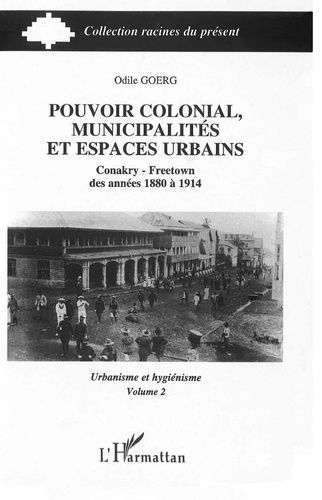 Emprunter Pouvoir colonial, municipalités et espaces urbains. Conakry - Freetown des années 1880 à 1914 Volume livre