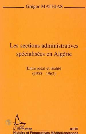 Emprunter LES SECTIONS ADMINISTRATIVES SPECIALISEES EN ALGERIE. Entre idéal et réalité (1955-1962) livre