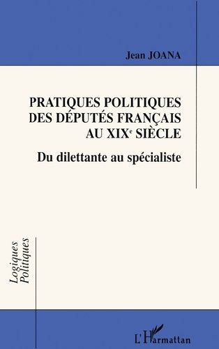 Emprunter PRATIQUES POLITIQUES DES DEPUTES FRANCAIS AU XIXEME SIECLE. Du dilettante au spécialiste livre