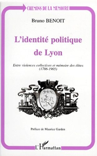 Emprunter L'IDENTITE POLITIQUE DE LYON. Entre violences collectives et mémoires des élites (1786-1905) livre