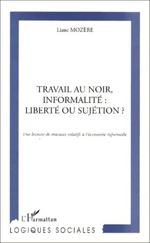 Emprunter TRAVAIL AU NOIR, INFORMALITE : LIBERTE OU SUJETION ? Une lecture de travaux relatifs à l'économie in livre